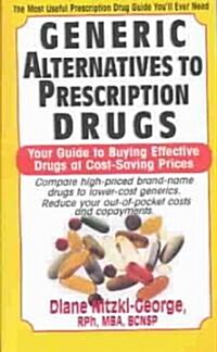Generic Alternatives to Prescription Drugs: Your Guide to Buying Effective Drugs at Cost-Saving Prices (Paperback)