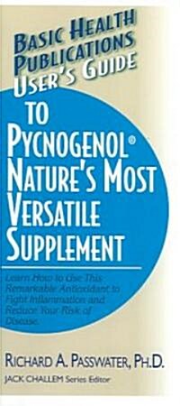 Users Guide to Pycnogenol: Learn How to Use This Remarkable Antioxidant to Fight Inflammation and Reduce Your Risk of Disease (Paperback)