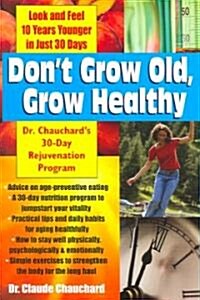 Dont Grow Old, Grow Healthy: Look and Feel Younger...Dr. Chauchards 30-Day Rejuvenation Program (Paperback)