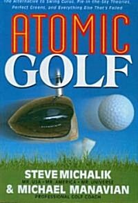 Atomic Golf: The Alternative to Swing Gurus, Pie-In-The-Sky Theories, Perfect Greens, and Everything Else Thats Failed (Paperback)