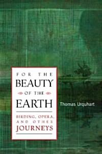 For the Beauty of the Earth: Birding, Opera and Other Journeys (Hardcover)
