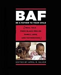 Be a Father to Your Child: Real Talk from Black Men on Family, Love, and Fatherhood (Paperback)