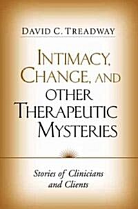 Intimacy, Change, and Other Therapeutic Mysteries: Stories of Clinicians and Clients (Hardcover)