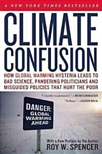 Climate Confusion: How Global Warming Hysteria Leads to Bad Science, Pandering Politicians and Misguided Policies That Hurt the Poor (Paperback)