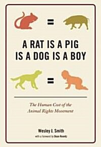 A Rat Is a Pig Is a Dog Is a Boy: The Human Cost of the Animal Rights Movement (Hardcover)