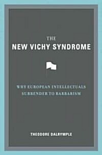 The New Vichy Syndrome: Why European Intellectuals Surrender to Barbarism (Hardcover)