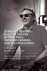 Athwart History: Half a Century of Polemics, Animadversions, and Illuminations: A William F. Buckley Jr. Omnibus (Hardcover)