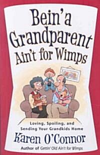 Bein a Grandparent Aint for Wimps: Loving, Spoiling, and Sending Your Grandkids Home (Paperback)