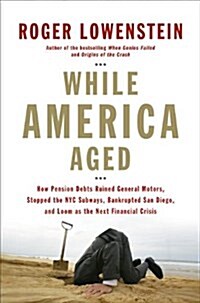 While America Aged: How Pension Debts Ruined General Motors, Stopped the NYC Subways, Bankrupted San Diego, and Loom as the Next Financial             (Hardcover)