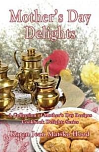 Mothers Day Delights Cookbook: A Collection of Mothers Day Recipes (Paperback)