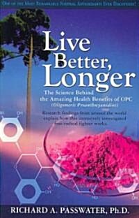 Live Better, Longer: The Science Behind the Amazing Health Benefits of OPC (Paperback)