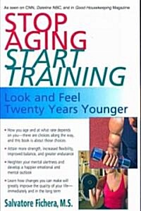 Stop Aging, Start Training: Look and Feel Twenty Years Younger (Paperback)
