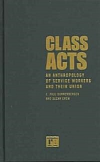 Class Acts: An Anthropology of Urban Workers and Their Union (Hardcover)