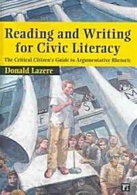 Reading and Writing for Civic Literacy : The Critical Citizens Guide to Argumentative Rhetoric (Paperback)