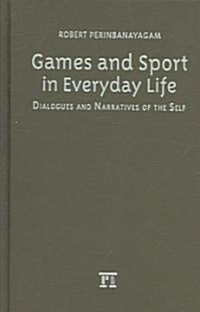Games and Sport in Everyday Life: Dialogues and Narratives of the Self (Hardcover)