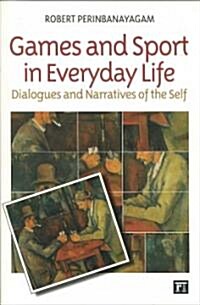 Games and Sport in Everyday Life: Dialogues and Narratives of the Self (Paperback)
