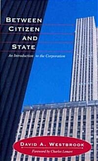 Between Citizen and State: An Introduction to the Corporation (Paperback)