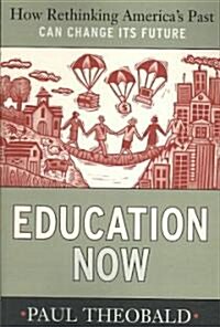 Education Now : How Rethinking Americas Past Can Change Its Future (Paperback)