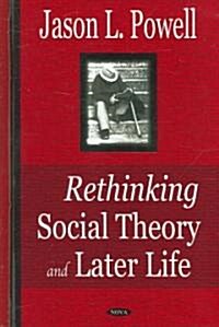 Rethinking Social Theory and Later Life (Hardcover)