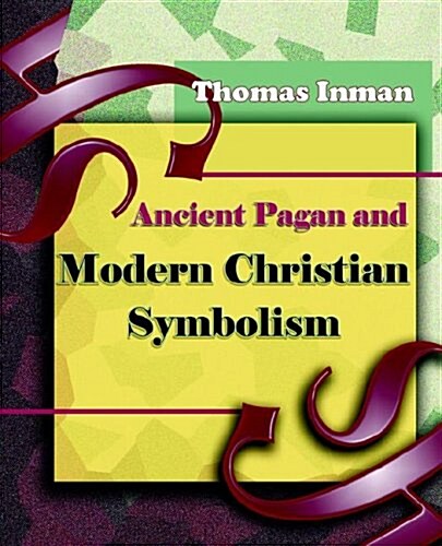 Ancient Pagan and Modern Christian Symbolism 1915 (Paperback)