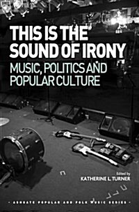 This is the Sound of Irony: Music, Politics and Popular Culture (Hardcover)