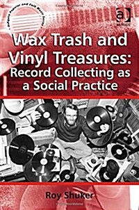 Wax Trash and Vinyl Treasures: Record Collecting as a Social Practice (Paperback, New ed)