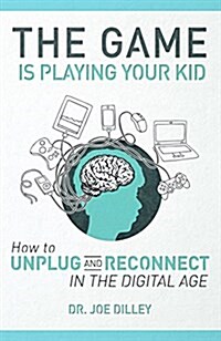 The Game Is Playing Your Kid: How to Unplug and Reconnect in the Digital Age (Paperback)
