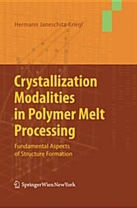Crystallization Modalities in Polymer Melt Processing: Fundamental Aspects of Structure Formation (Paperback, 2010)