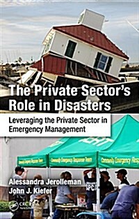 The Private Sectors Role in Disasters: Leveraging the Private Sector in Emergency Management (Hardcover)