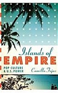 Islands of Empire: Pop Culture and U.S. Power (Paperback)