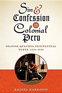 Sin and Confession in Colonial Peru: Spanish-Quechua Penitential Texts, 1560-1650 (Paperback)
