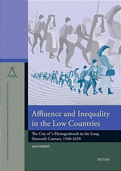 Affluence and Inequality in the Low Countries: The City of s-Hertogenbosch in the Long Sixteenth Century, 1500-1650 (Paperback)