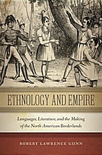Ethnology and Empire: Languages, Literature, and the Making of the North American Borderlands (Hardcover)