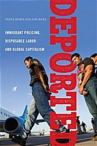 Deported: Immigrant Policing, Disposable Labor and Global Capitalism (Paperback)