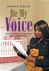 Be My Voice: Hope & Desire to Save Lives Lost to Abortion! (Hardcover)