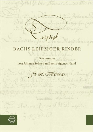 Bachs Leipziger Kinder: Dokumente Von Johann Sebastian Bachs Eigener Hand (Paperback)