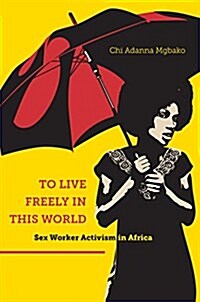 To Live Freely in This World: Sex Worker Activism in Africa (Hardcover)