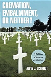 Cremation, Embalmment, or Neither?: A Biblical/Christian Evaluation (Paperback)