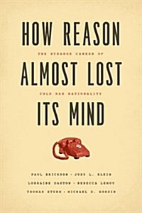 How Reason Almost Lost Its Mind: The Strange Career of Cold War Rationality (Paperback)
