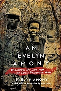 I Am Evelyn Amony: Reclaiming My Life from the Lords Resistance Army (Paperback)