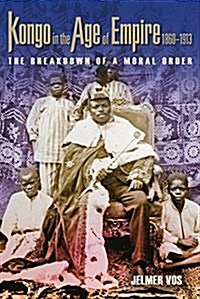 Kongo in the Age of Empire, 1860-1913: The Breakdown of a Moral Order (Paperback)