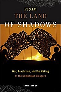 From the Land of Shadows: War, Revolution, and the Making of the Cambodian Diaspora (Paperback)