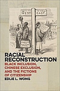 Racial Reconstruction: Black Inclusion, Chinese Exclusion, and the Fictions of Citizenship (Hardcover)