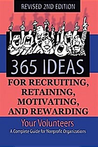 365 Ideas for Recruiting, Retaining, Motivating and Rewarding Your Volunteers: A Complete Guide for Non-Profit Organizations (Paperback, 2, Revised)
