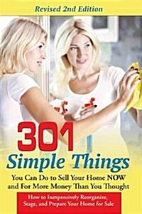 301 Simple Things You Can Do to Sell Your Home Now and for More Money Than You Thought: How to Inexpensively Reorganize, Stage, and Prepare Your Home (Paperback, 2)