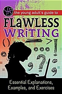 The Young Adults Guide to Flawless Writing: Essential Explanations, Examples, and Exercises (Paperback)