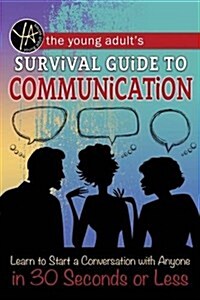 The Young Adults Guide to Communication: Learn to Start a Conversation with Anyone in 30 Seconds or Less (Paperback)