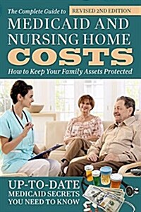 The Complete Guide to Medicaid and Nursing Home Costs: How to Keep Your Family Assets Protected (Paperback, 2, Revised)