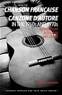 From the Chanson Francaise to the Canzone dAutore in the 1960s and 1970s : Authenticity, Authority, Influence (Hardcover)