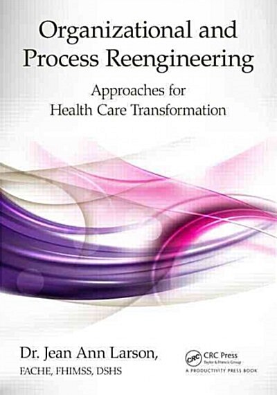 Organizational and Process Reengineering: Approaches for Health Care Transformation (Paperback)